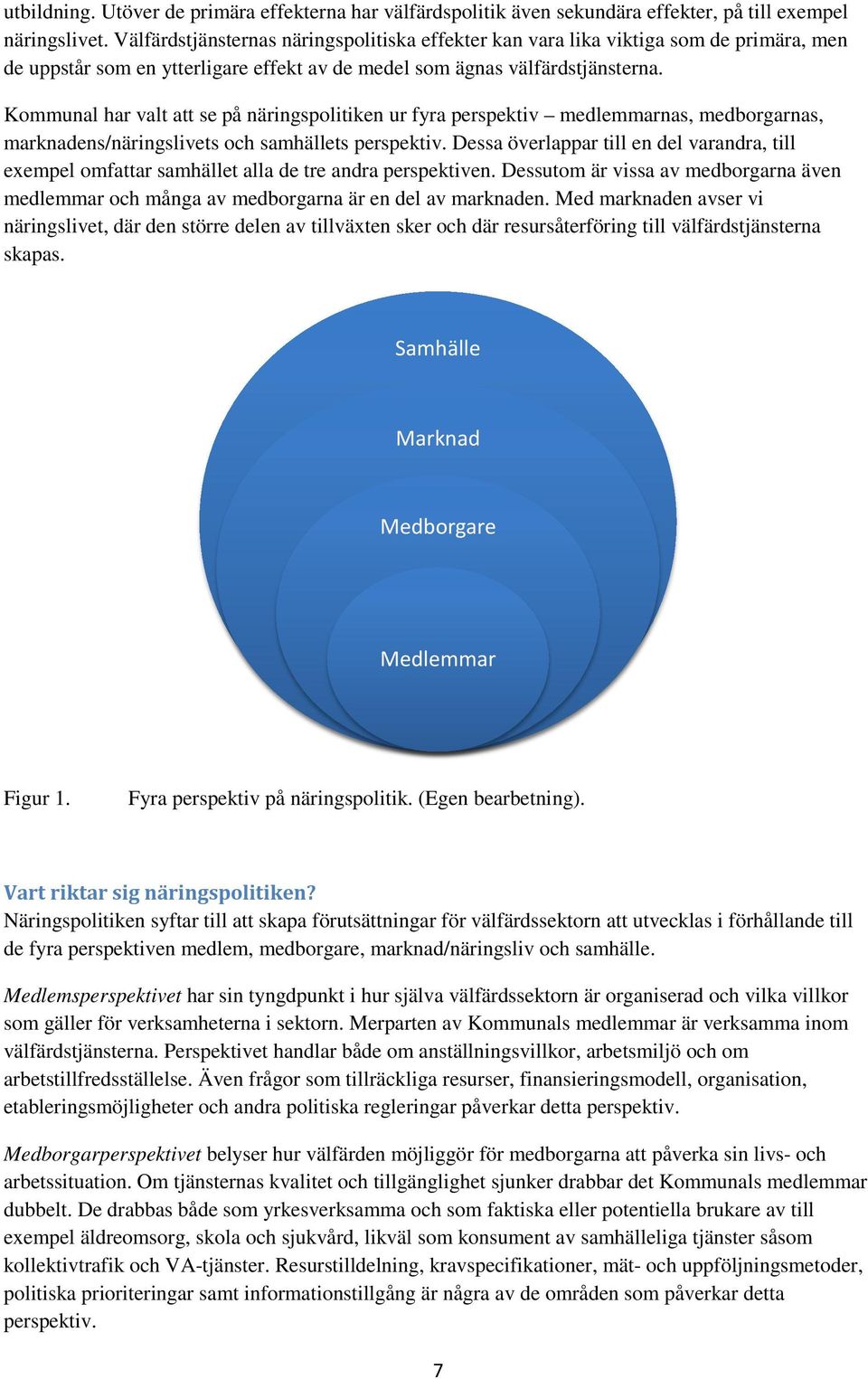 Kommunal har valt att se på näringspolitiken ur fyra perspektiv medlemmarnas, medborgarnas, marknadens/näringslivets och samhällets perspektiv.