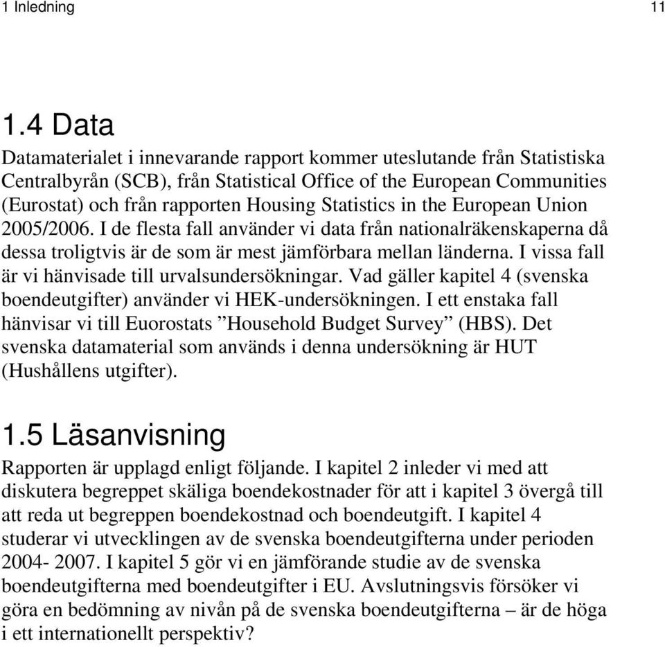 Statistics in the European Union 2005/2006. I de flesta fall använder vi data från nationalräkenskaperna då dessa troligtvis är de som är mest jämförbara mellan länderna.