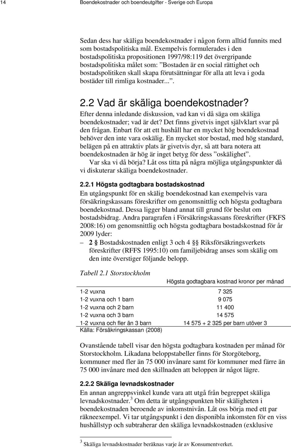 för alla att leva i goda bostäder till rimliga kostnader.... 2.2 Vad är skäliga boendekostnader? Efter denna inledande diskussion, vad kan vi då säga om skäliga boendekostnader; vad är det?