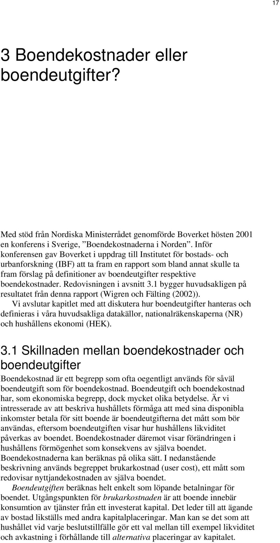 respektive boendekostnader. Redovisningen i avsnitt 3.1 bygger huvudsakligen på resultatet från denna rapport (Wigren och Fälting (2002)).