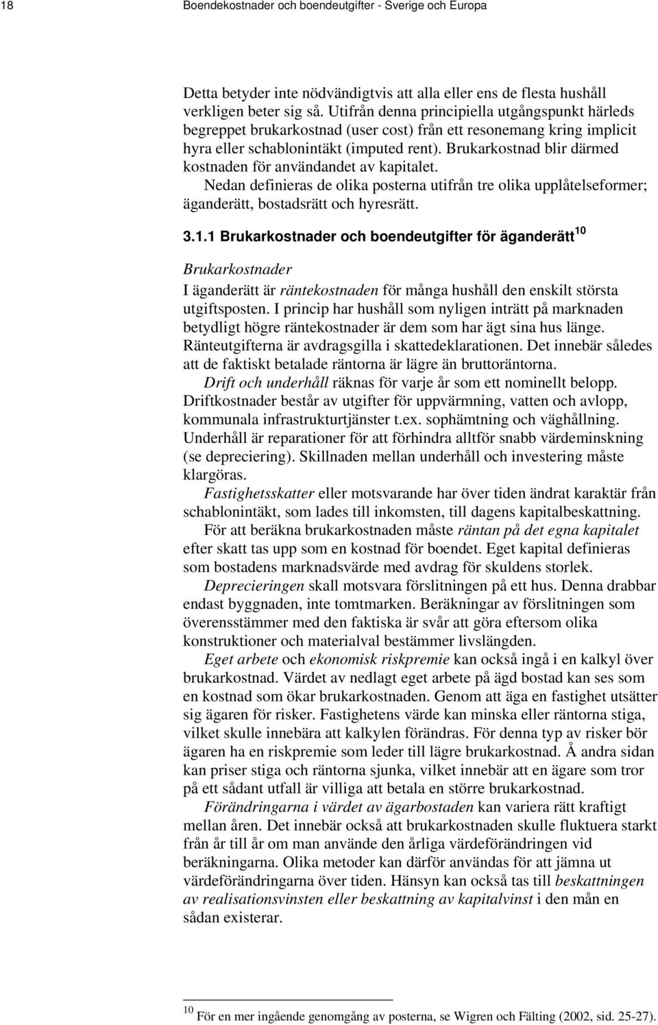 Brukarkostnad blir därmed kostnaden för användandet av kapitalet. Nedan definieras de olika posterna utifrån tre olika upplåtelseformer; äganderätt, bostadsrätt och hyresrätt. 3.1.