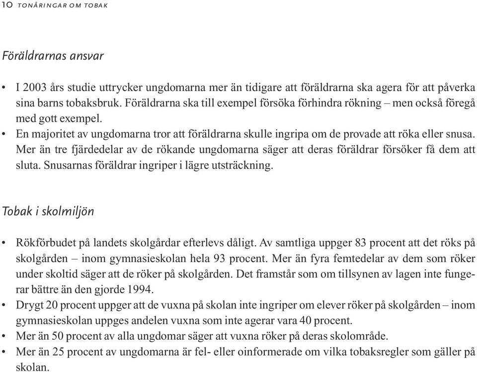 Mer än tre fjärdedelar av de rökande ungdomarna säger att deras föräldrar försöker få dem att sluta. Snusarnas föräldrar ingriper i lägre utsträckning.