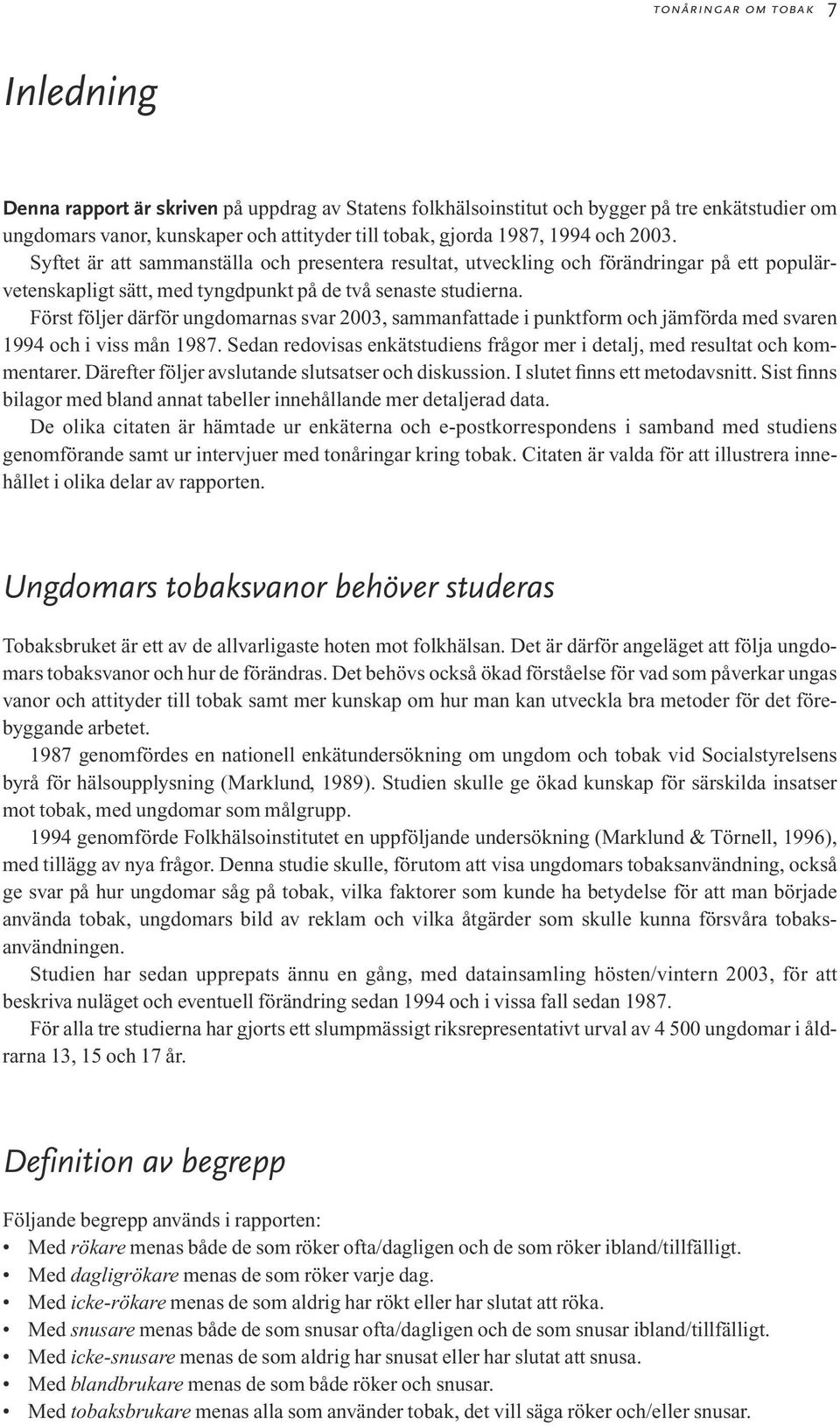 Först följer därför ungdomarnas svar 2003, sammanfattade i punktform och jämförda med svaren 1994 och i viss mån 1987. Sedan redovisas enkätstudiens frågor mer i detalj, med resultat och kommentarer.