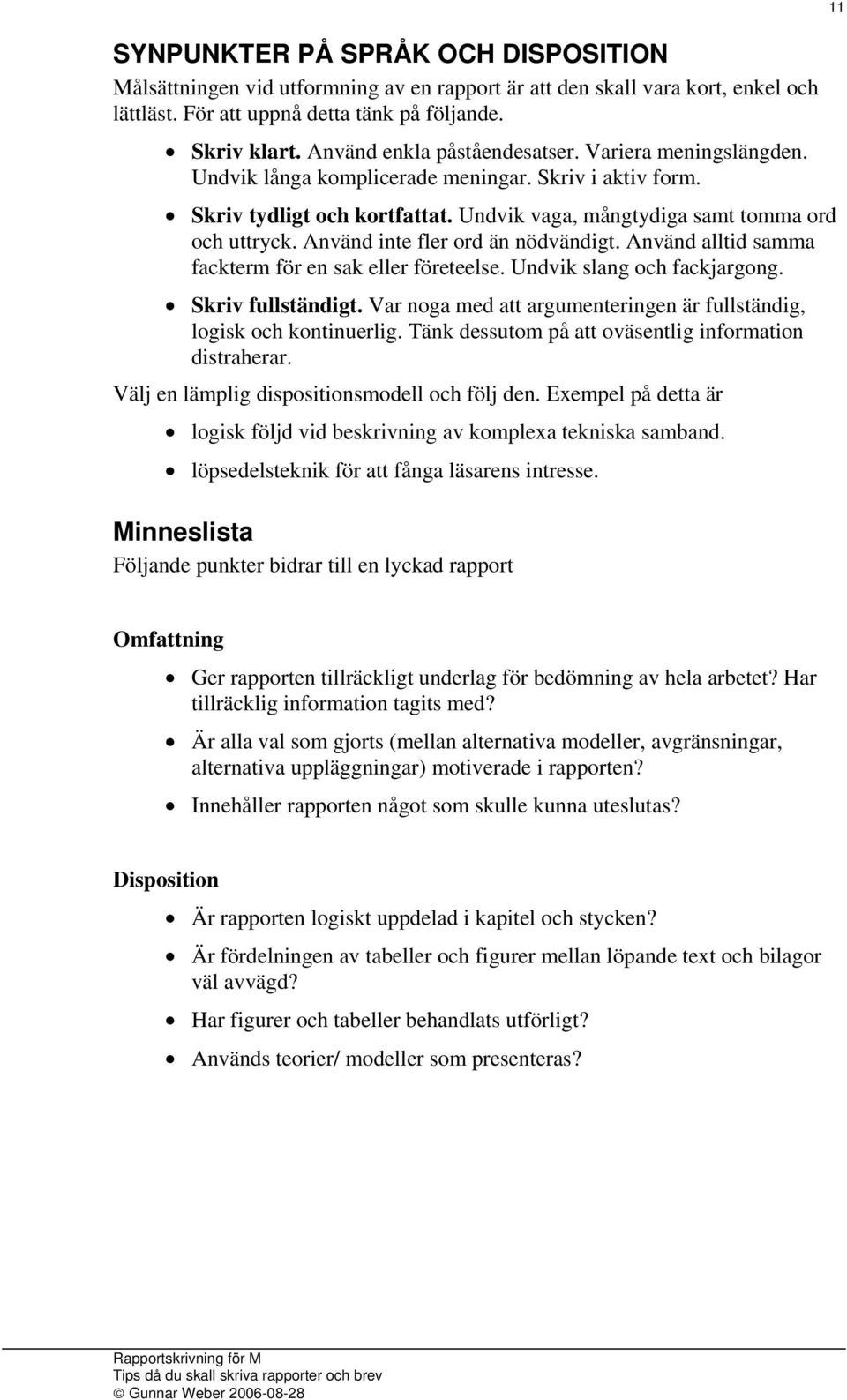 Använd inte fler ord än nödvändigt. Använd alltid samma fackterm för en sak eller företeelse. Undvik slang och fackjargong. Skriv fullständigt.