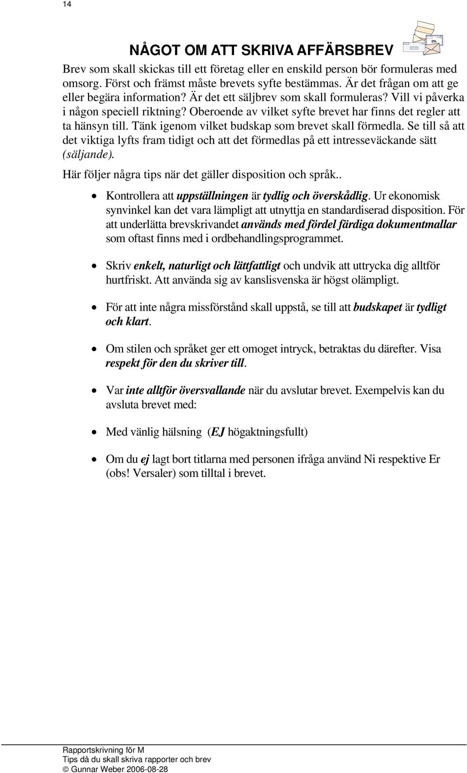 Oberoende av vilket syfte brevet har finns det regler att ta hänsyn till. Tänk igenom vilket budskap som brevet skall förmedla.