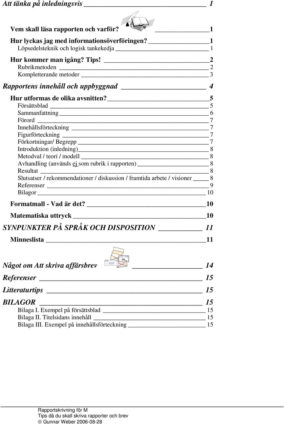 5 Försättsblad 5 Sammanfattning 6 Förord 7 Innehållsförteckning 7 Figurförteckning 7 Förkortningar/ Begrepp 7 Introduktion (inledning) 8 Metodval / teori / modell 8 Avhandling (används ej som rubrik