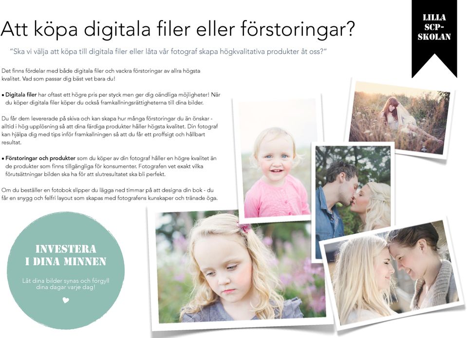 Digitala filer har oftast ett högre pris per styck men ger dig oändliga möjligheter! När du köper digitala filer köper du också framkallningsrättigheterna till dina bilder.