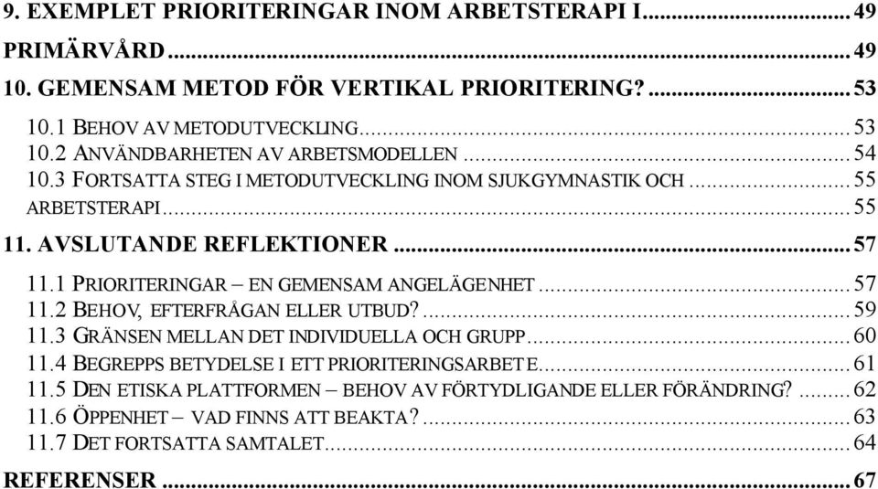 ..57 11.2 BEHOV, EFTERFRÅGAN ELLER UTBUD?...59 11.3 GRÄNSEN MELLAN DET INDIVIDUELLA OCH GRUPP...60 11.4 BEGREPPS BETYDELSE I ETT PRIORITERINGSARBET E...61 11.