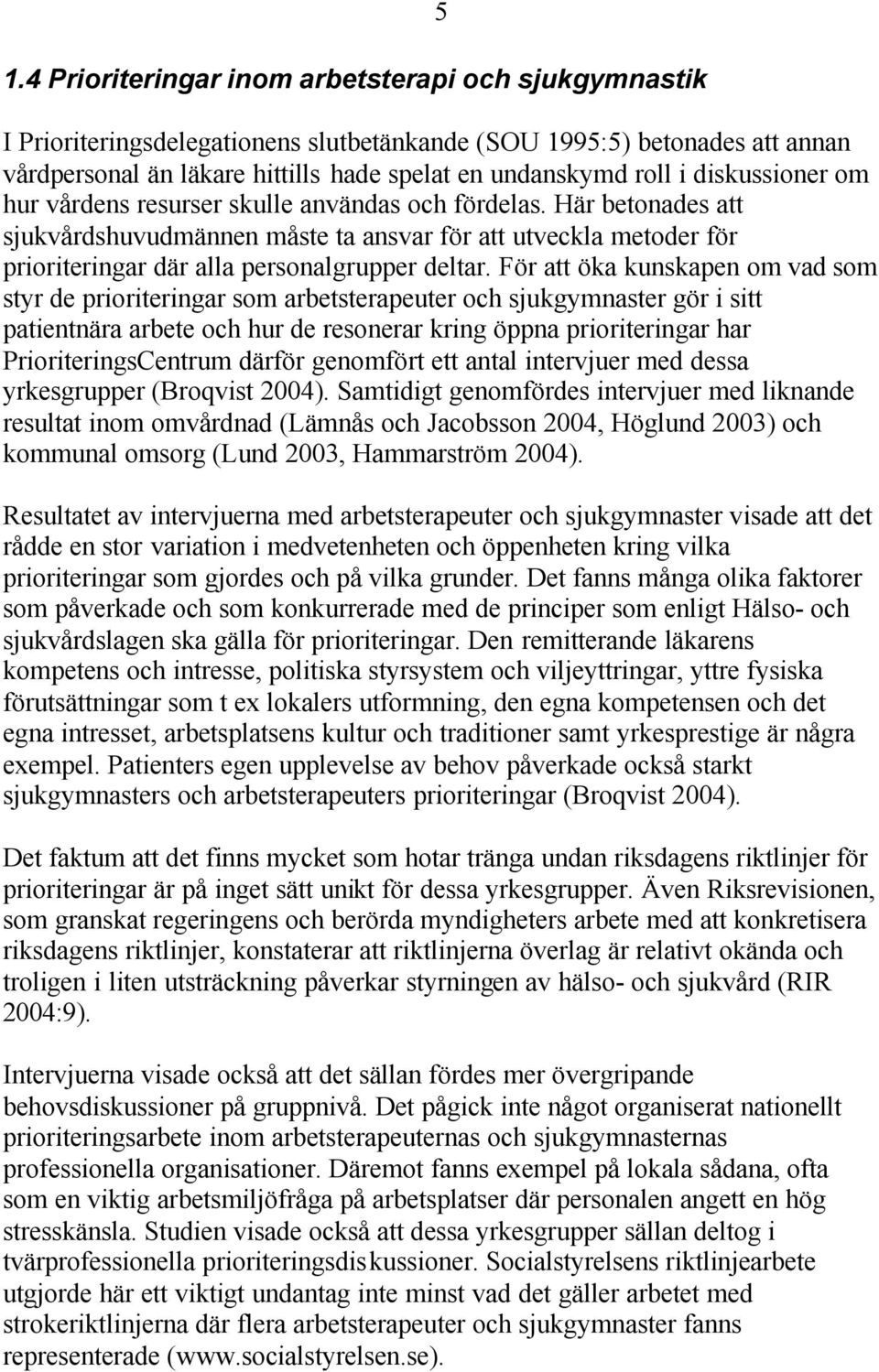 För att öka kunskapen om vad som styr de prioriteringar som arbetsterapeuter och sjukgymnaster gör i sitt patientnära arbete och hur de resonerar kring öppna prioriteringar har PrioriteringsCentrum