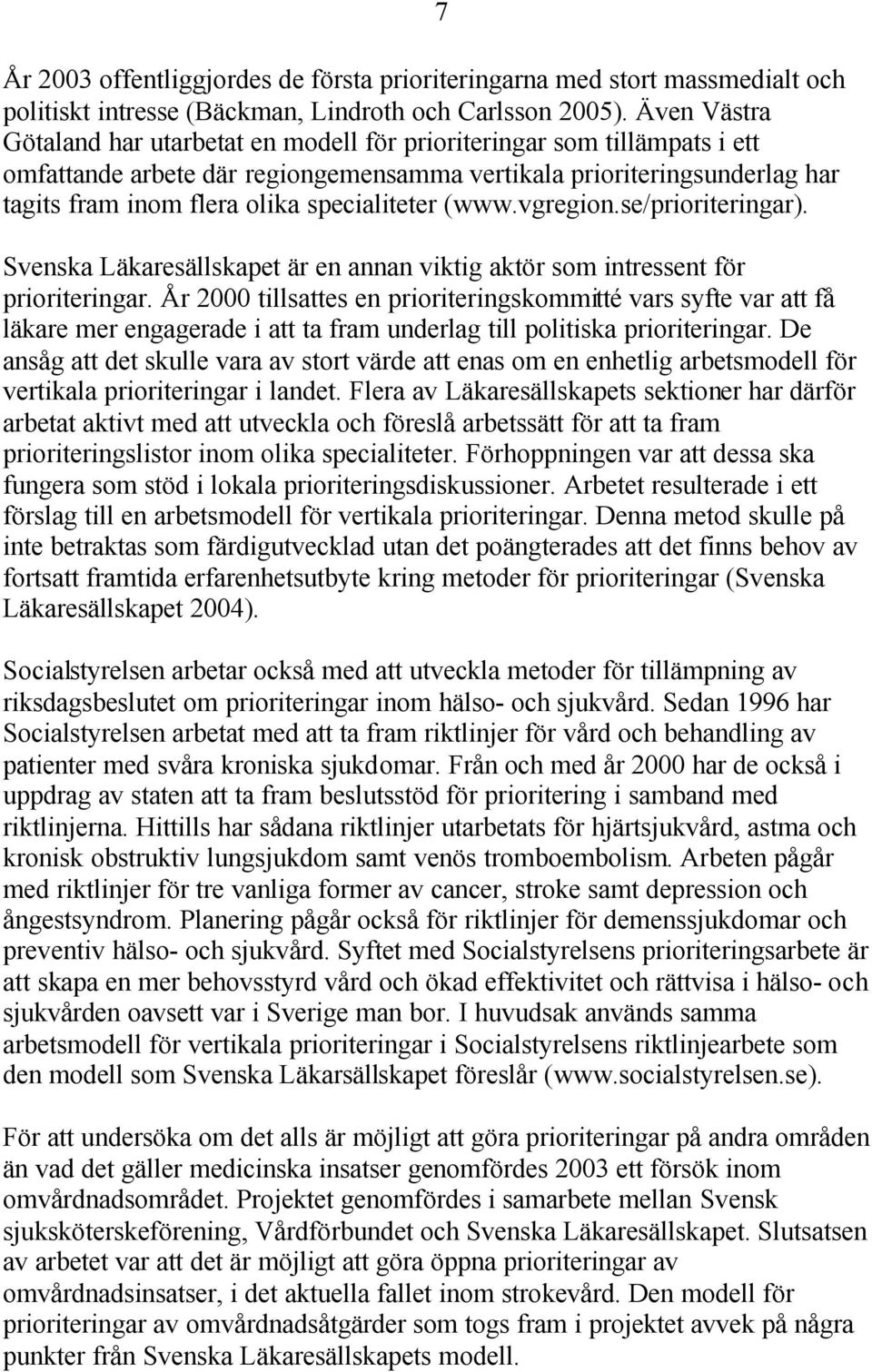 specialiteter (www.vgregion.se/prioriteringar). Svenska Läkaresällskapet är en annan viktig aktör som intressent för prioriteringar.