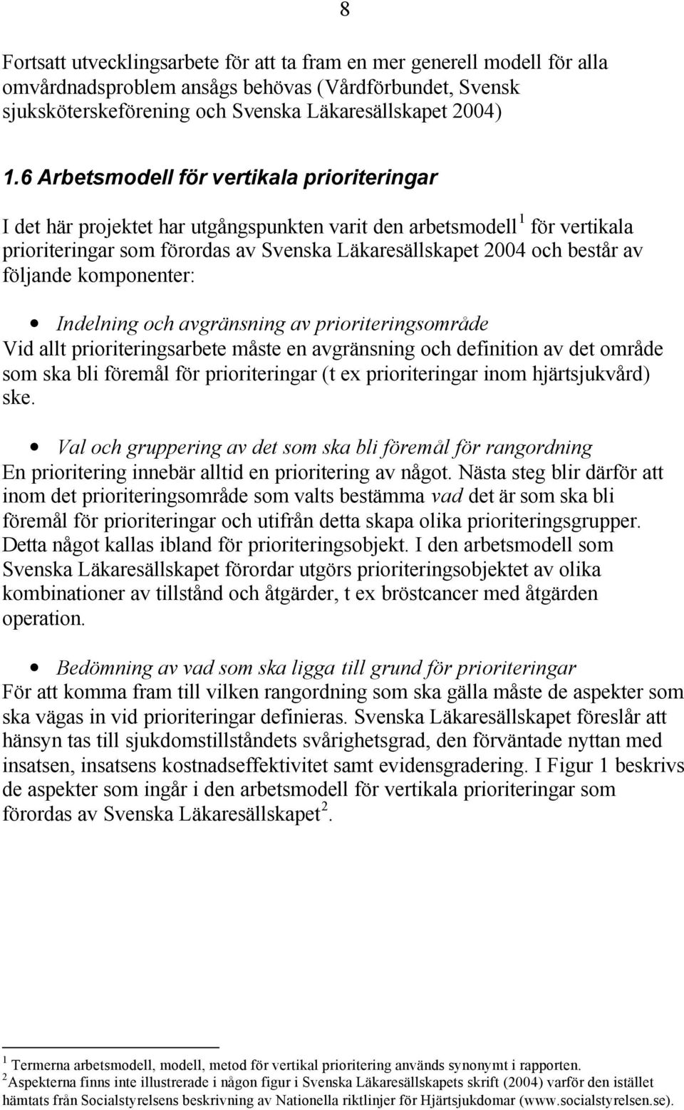 följande komponenter: Indelning och avgränsning av prioriteringsområde Vid allt prioriteringsarbete måste en avgränsning och definition av det område som ska bli föremål för prioriteringar (t ex