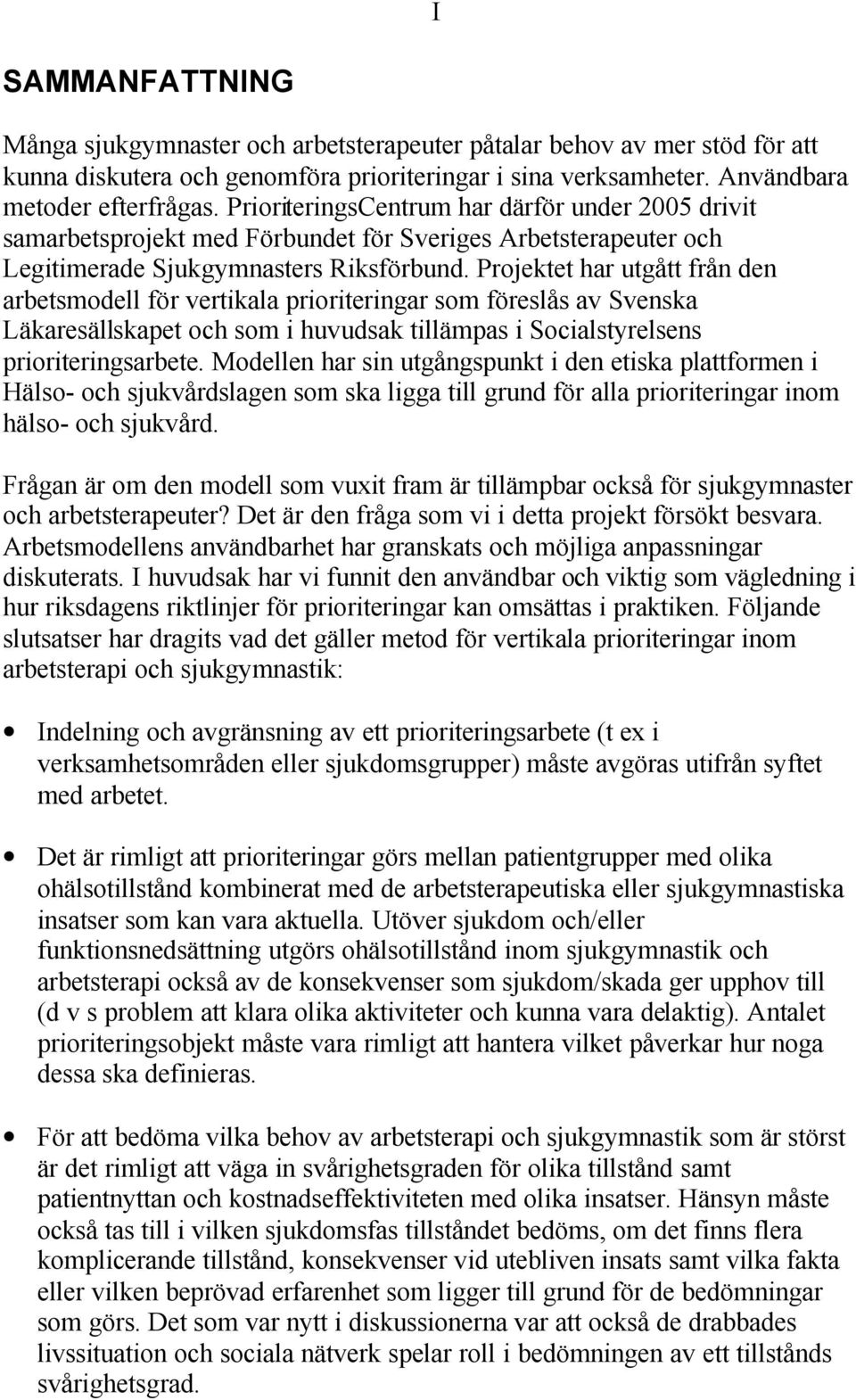 Projektet har utgått från den arbetsmodell för vertikala prioriteringar som föreslås av Svenska Läkaresällskapet och som i huvudsak tillämpas i Socialstyrelsens prioriteringsarbete.