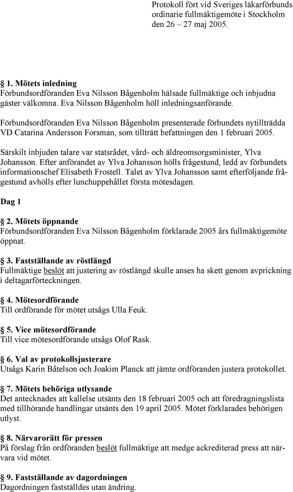 Förbundsordföranden Eva Nilsson Bågenholm presenterade förbundets nytillträdda VD Catarina Andersson Forsman, som tillträtt befattningen den 1 februari 2005.