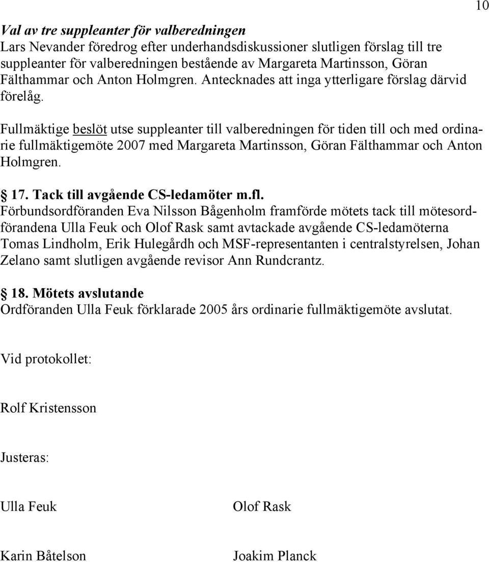 Fullmäktige beslöt utse suppleanter till valberedningen för tiden till och med ordinarie fullmäktigemöte 2007 med Margareta Martinsson, Göran Fälthammar och Anton Holmgren. 17.