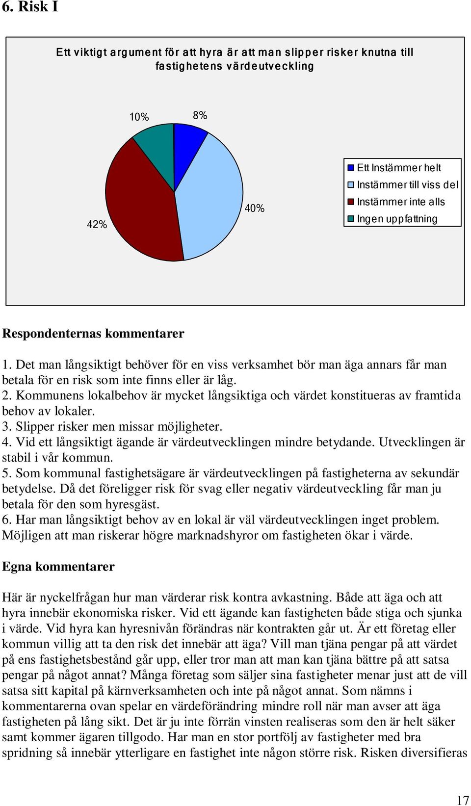 Kommunens lokalbehov är mycket långsiktiga och värdet konstitueras av framtida behov av lokaler. 3. Slipper risker men missar möjligheter. 4.