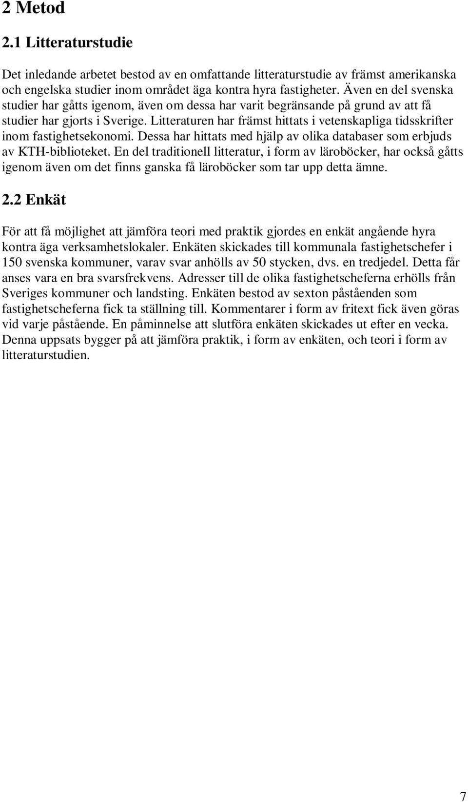 Litteraturen har främst hittats i vetenskapliga tidsskrifter inom fastighetsekonomi. Dessa har hittats med hjälp av olika databaser som erbjuds av KTH-biblioteket.