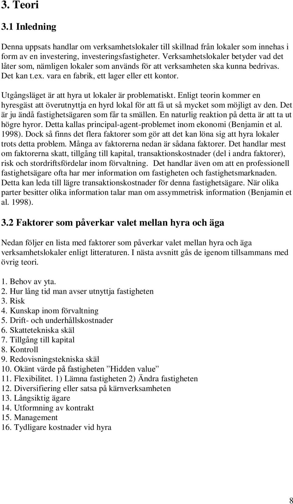 Utgångsläget är att hyra ut lokaler är problematiskt. Enligt teorin kommer en hyresgäst att överutnyttja en hyrd lokal för att få ut så mycket som möjligt av den.