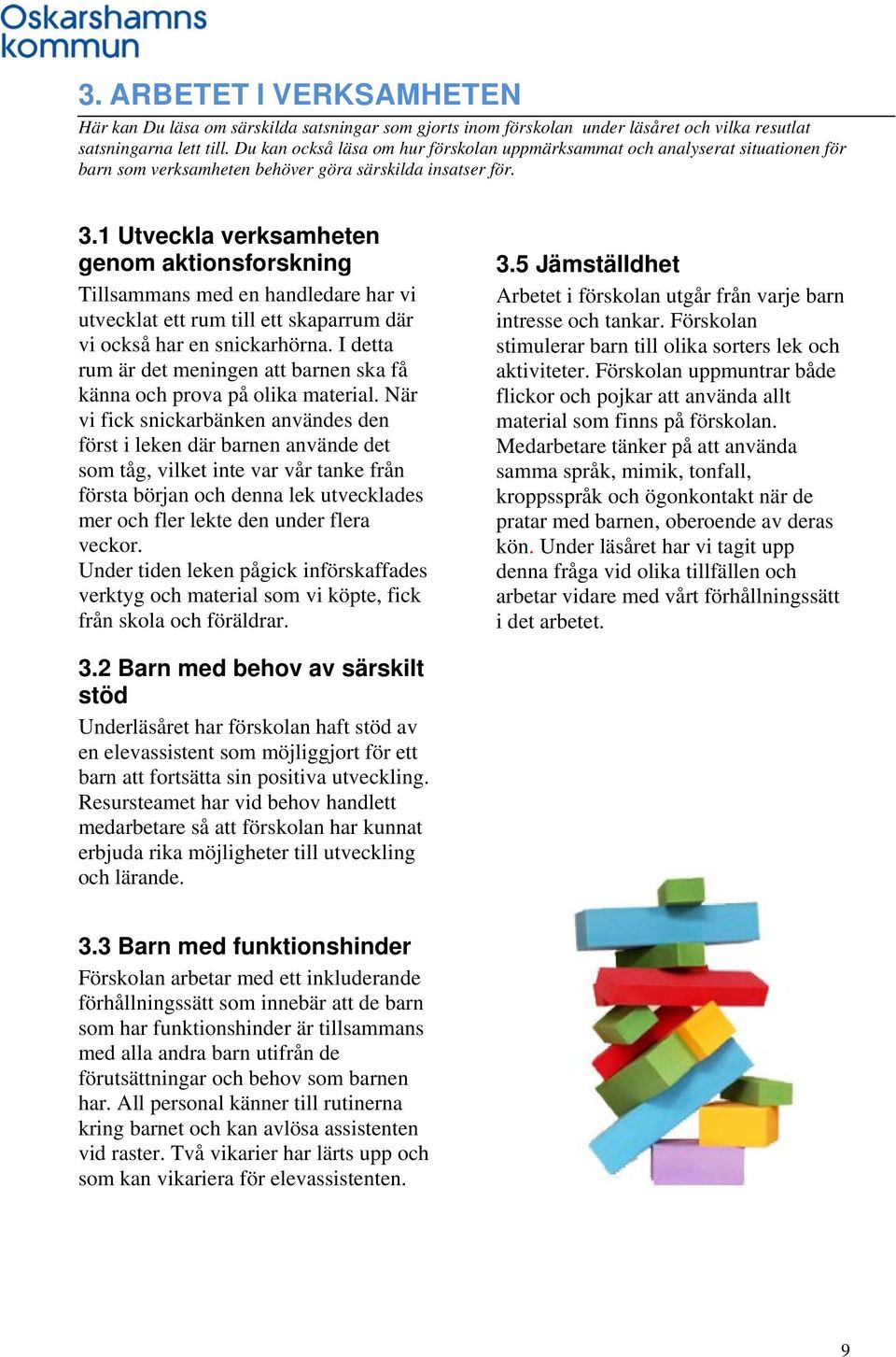 1 Utveckla verksamheten genom aktionsforskning Tillsammans med en handledare har vi utvecklat ett rum till ett skaparrum där vi också har en snickarhörna.