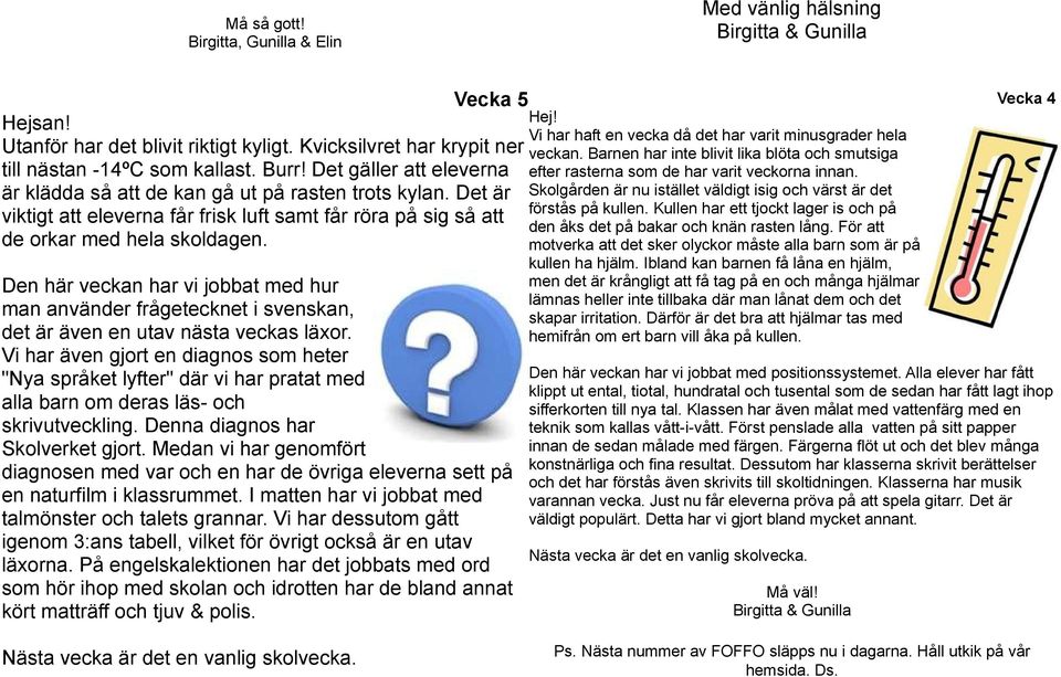 är klädda så att de kan gå ut på rasten trots kylan. Det är Skolgården är nu istället väldigt isig och värst är det på kullen.