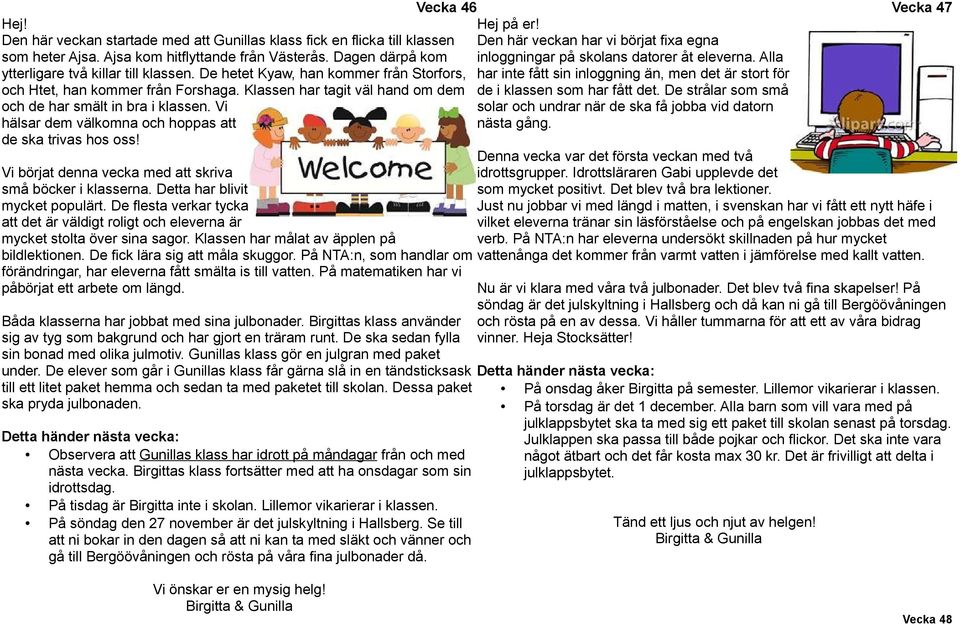 De hetet Kyaw, han kommer från Storfors, har inte fått sin inloggning än, men det är stort för och Htet, han kommer från Forshaga. Klassen har tagit väl hand om dem de i klassen som har fått det.