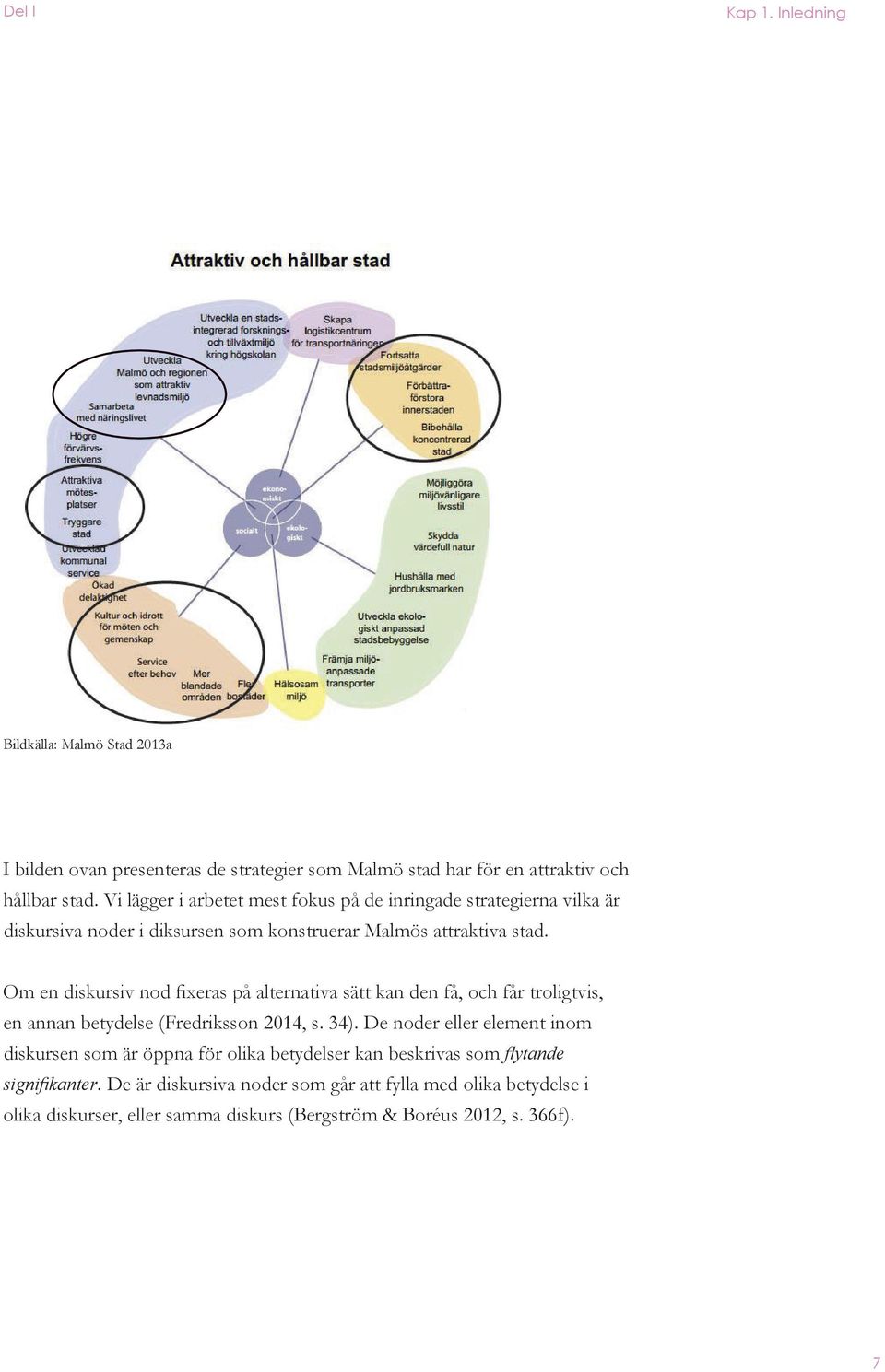 Om en diskursiv nod fixeras på alternativa sätt kan den få, och får troligtvis, en annan betydelse (Fredriksson 2014, s. 34).