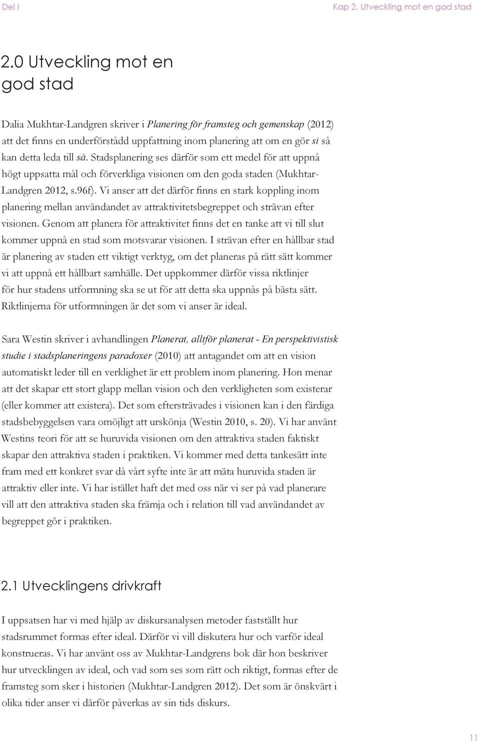 till så. Stadsplanering ses därför som ett medel för att uppnå högt uppsatta mål och förverkliga visionen om den goda staden (Mukhtar- Landgren 2012, s.96f).