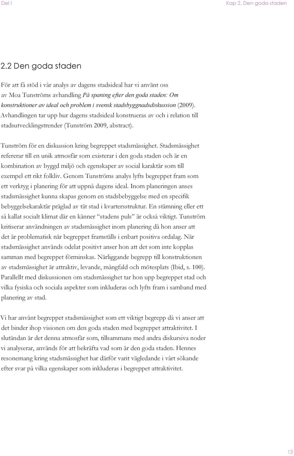 stadsbyggnadsdiskussion (2009). Avhandlingen tar upp hur dagens stadsideal konstrueras av och i relation till stadsutvecklingstrender (Tunström 2009, abstract).