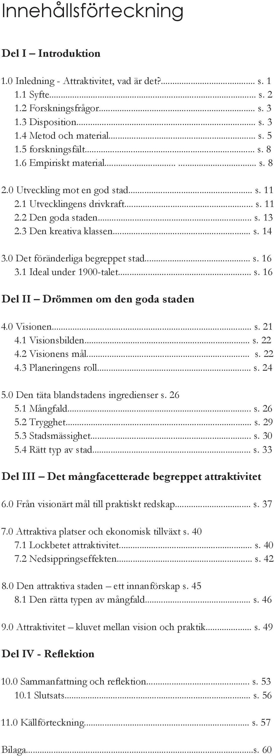 0 Det föränderliga begreppet stad... s. 16 3.1 Ideal under 1900-talet... s. 16 Del II Drömmen om den goda staden 4.0 Visionen... s. 21 4.1 Visionsbilden... s. 22 4.2 Visionens mål... s. 22 4.3 Planeringens roll.