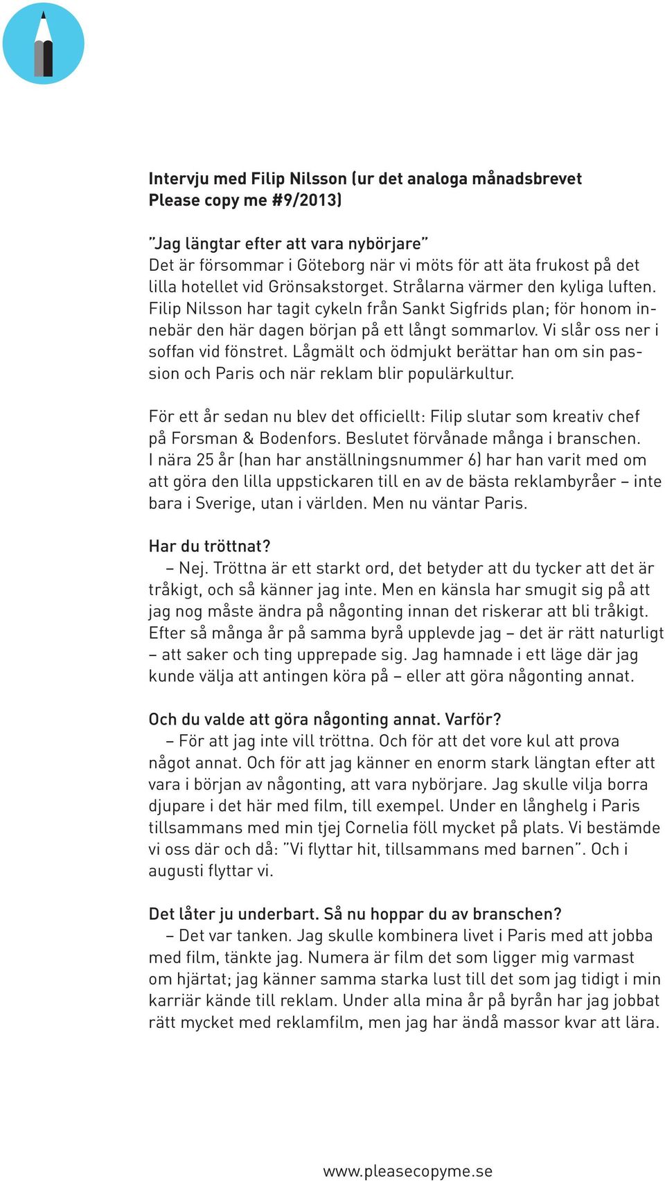 Vi slår oss ner i soffan vid fönstret. Lågmält och ödmjukt berättar han om sin passion och Paris och när reklam blir populärkultur.