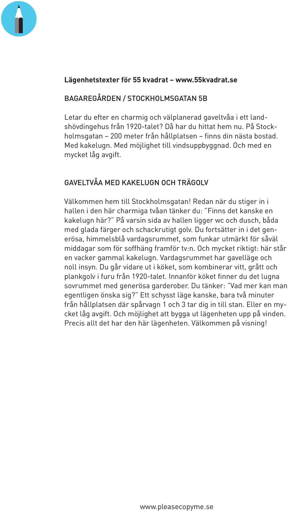 GAVELTVÅA MED KAKELUGN OCH TRÄGOLV Välkommen hem till Stockholmsgatan! Redan när du stiger in i hallen i den här charmiga tvåan tänker du: Finns det kanske en kakelugn här?