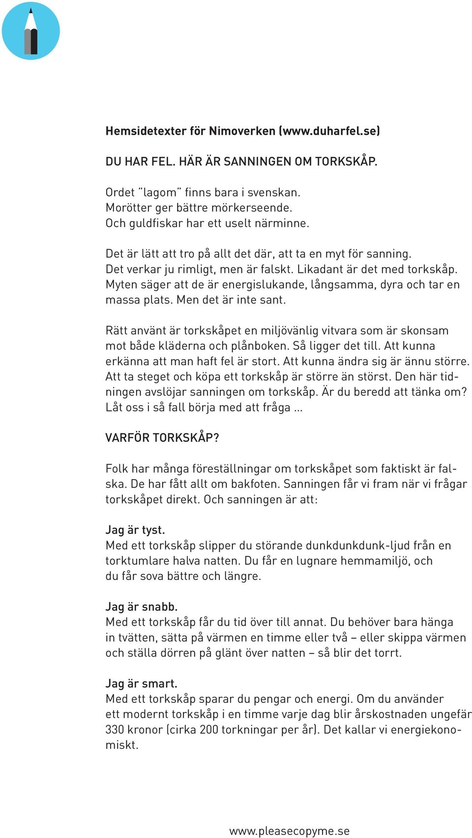 Myten säger att de är energislukande, långsamma, dyra och tar en massa plats. Men det är inte sant. Rätt använt är torkskåpet en miljövänlig vitvara som är skonsam mot både kläderna och plånboken.