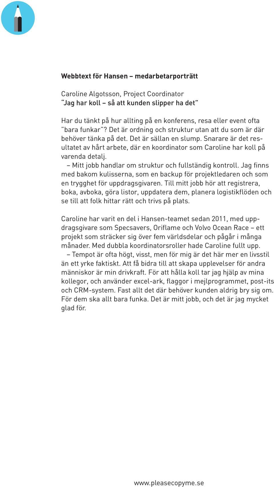 Mitt jobb handlar om struktur och fullständig kontroll. Jag finns med bakom kulisserna, som en backup för projektledaren och som en trygghet för uppdragsgivaren.