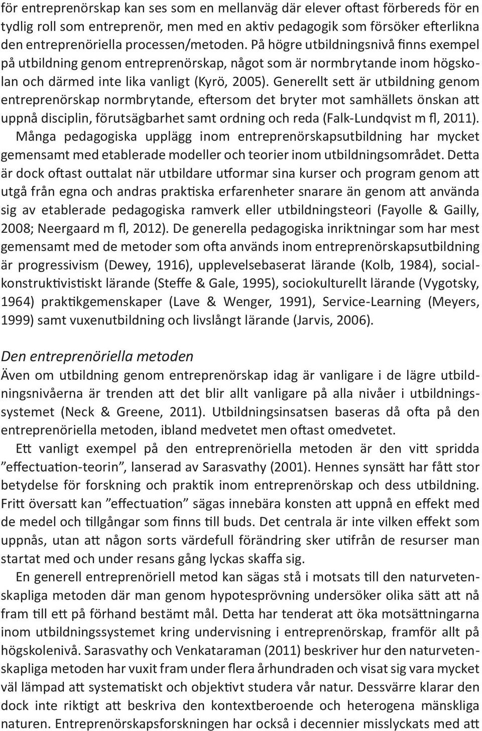 Generellt sett är utbildning genom entreprenörskap normbrytande, eftersom det bryter mot samhällets önskan att uppnå disciplin, förutsägbarhet samt ordning och reda (Falk-Lundqvist m fl, 2011).