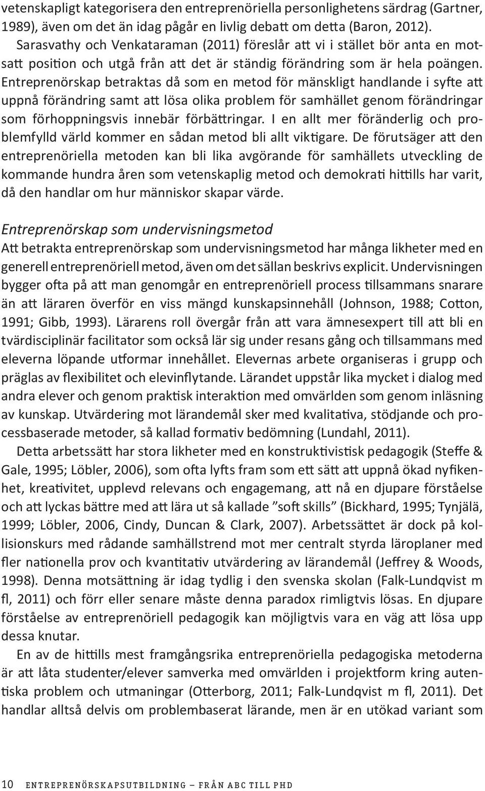 Entreprenörskap betraktas då som en metod för mänskligt handlande i syfte att uppnå förändring samt att lösa olika problem för samhället genom förändringar som förhoppningsvis innebär förbättringar.