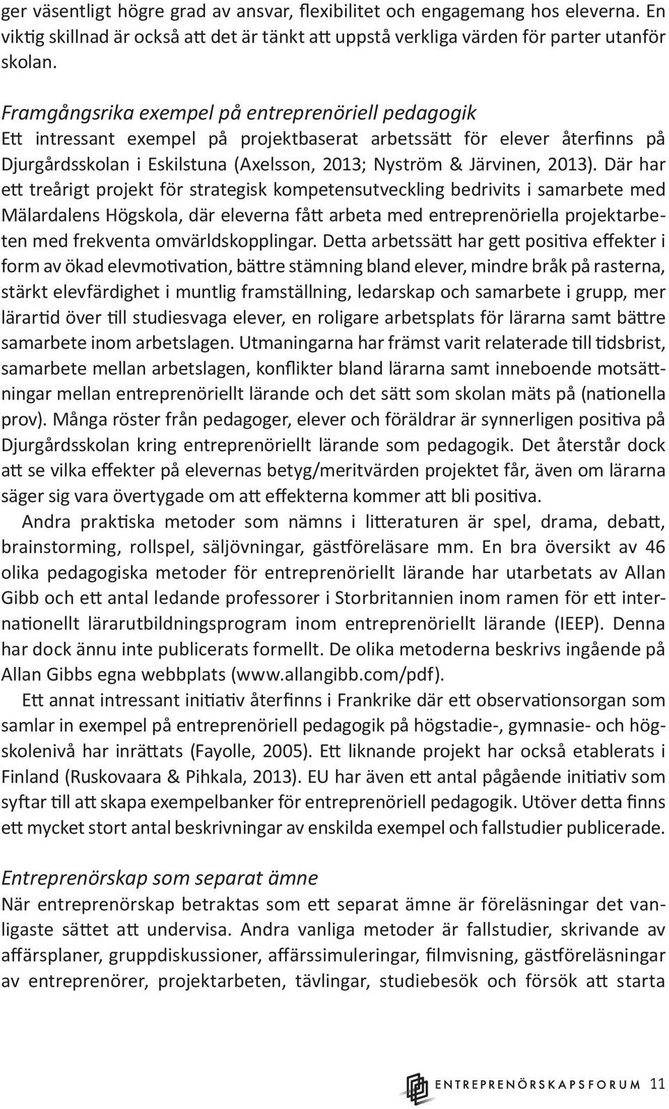 Där har ett treårigt projekt för strategisk kompetensutveckling bedrivits i samarbete med Mälardalens Högskola, där eleverna fått arbeta med entreprenöriella projektarbeten med frekventa