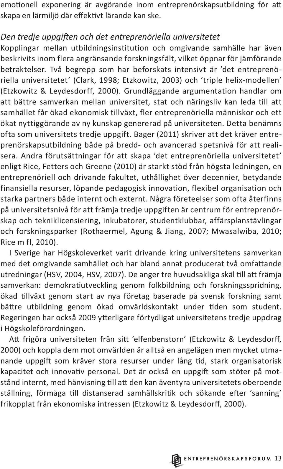 för jämförande betraktelser. Två begrepp som har beforskats intensivt är det entreprenöriella universitetet (Clark, 1998; Etzkowitz, 2003) och triple helix-modellen (Etzkowitz & Leydesdorff, 2000).