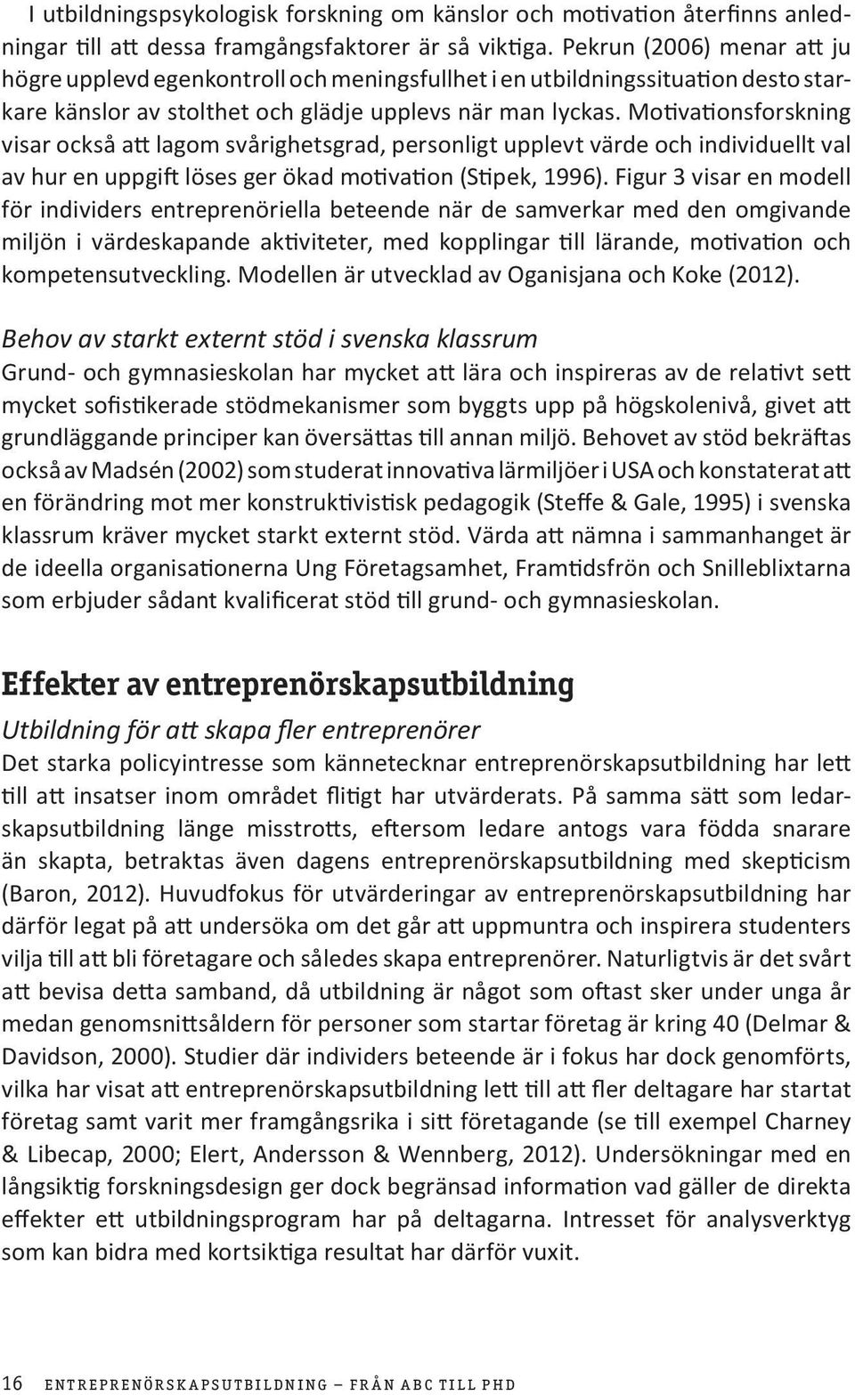 Motivationsforskning visar också att lagom svårighetsgrad, personligt upplevt värde och individuellt val av hur en uppgift löses ger ökad motivation (Stipek, 1996).