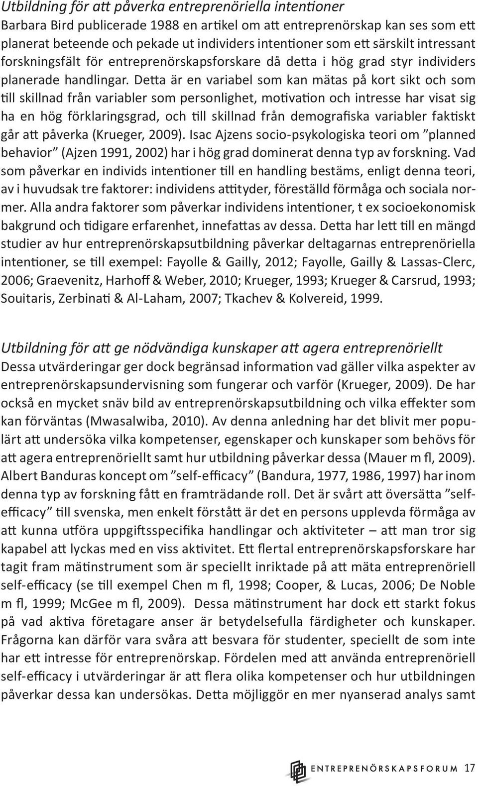 Detta är en variabel som kan mätas på kort sikt och som till skillnad från variabler som personlighet, motivation och intresse har visat sig ha en hög förklaringsgrad, och till skillnad från