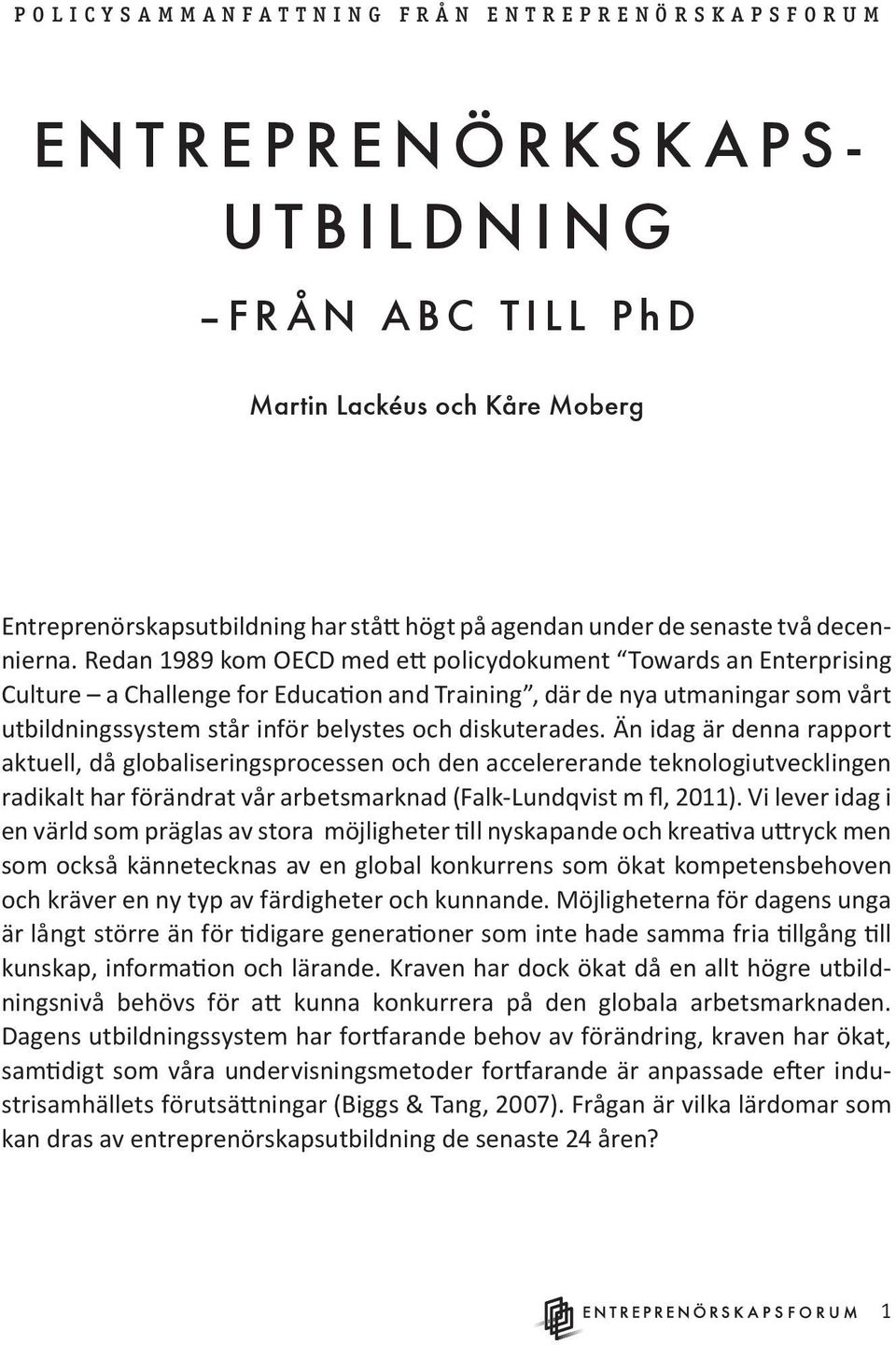 Redan 1989 kom OECD med ett policydokument Towards an Enterprising Culture a Challenge for Education and Training, där de nya utmaningar som vårt utbildningssystem står inför belystes och