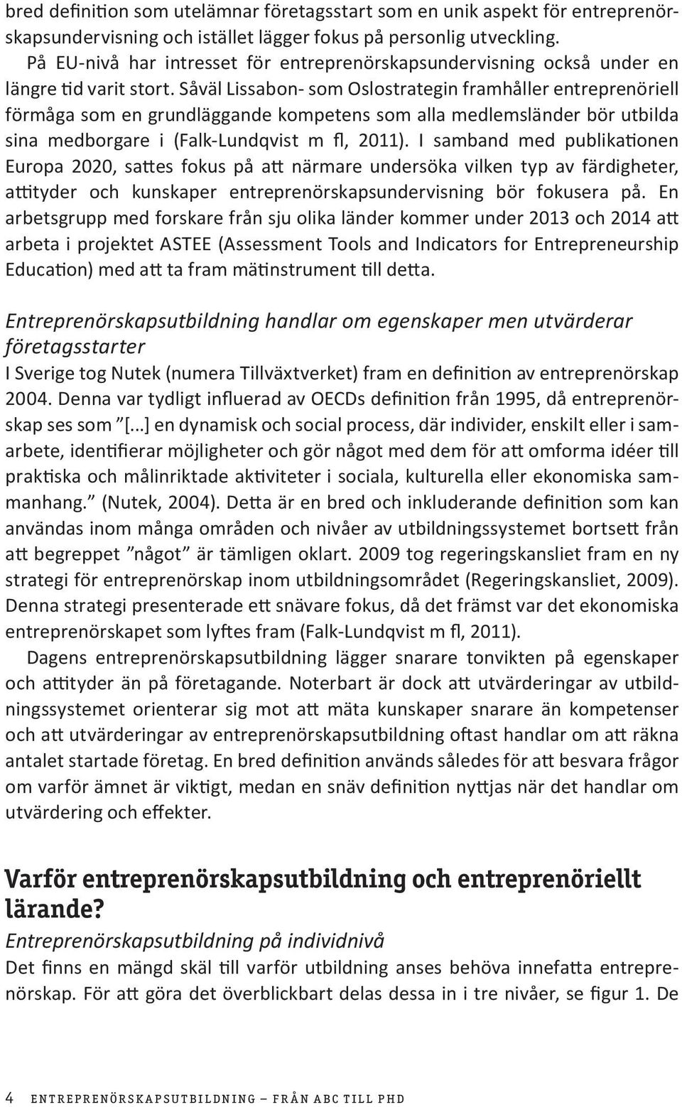 Såväl Lissabon- som Oslostrategin framhåller entreprenöriell förmåga som en grundläggande kompetens som alla medlemsländer bör utbilda sina medborgare i (Falk-Lundqvist m fl, 2011).