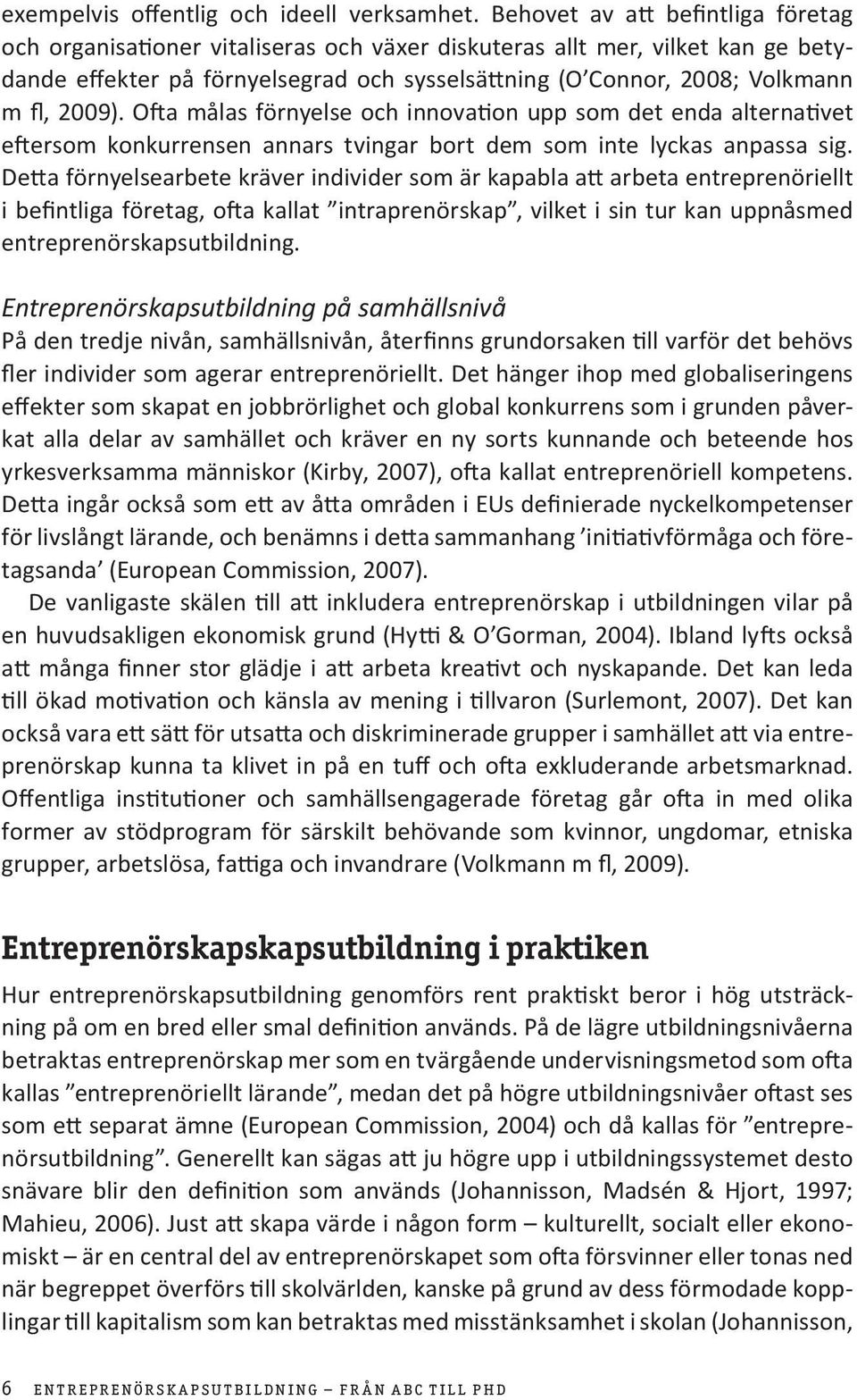 2009). Ofta målas förnyelse och innovation upp som det enda alternativet eftersom konkurrensen annars tvingar bort dem som inte lyckas anpassa sig.