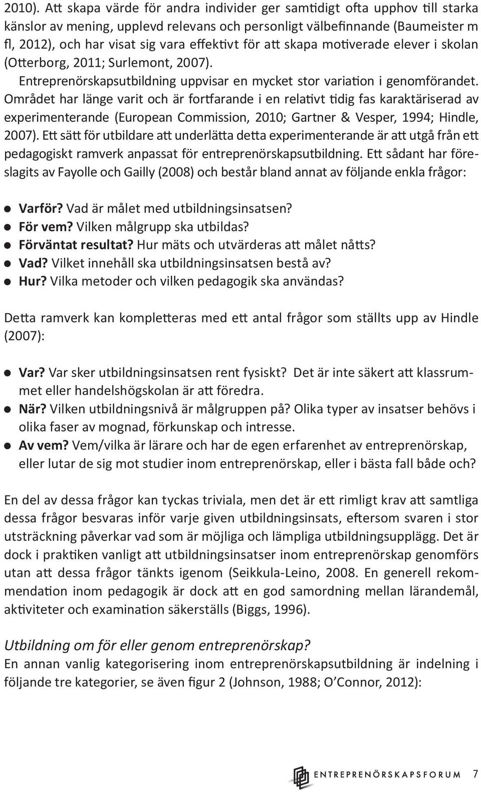 för att skapa motiverade elever i skolan (Otterborg, 2011; Surlemont, 2007). Entreprenörskapsutbildning uppvisar en mycket stor variation i genomförandet.