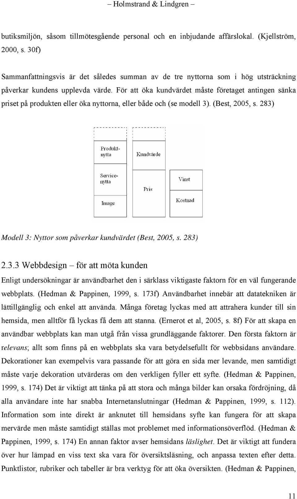 För att öka kundvärdet måste företaget antingen sänka priset på produkten eller öka nyttorna, eller både och (se modell 3). (Best, 2005, s.