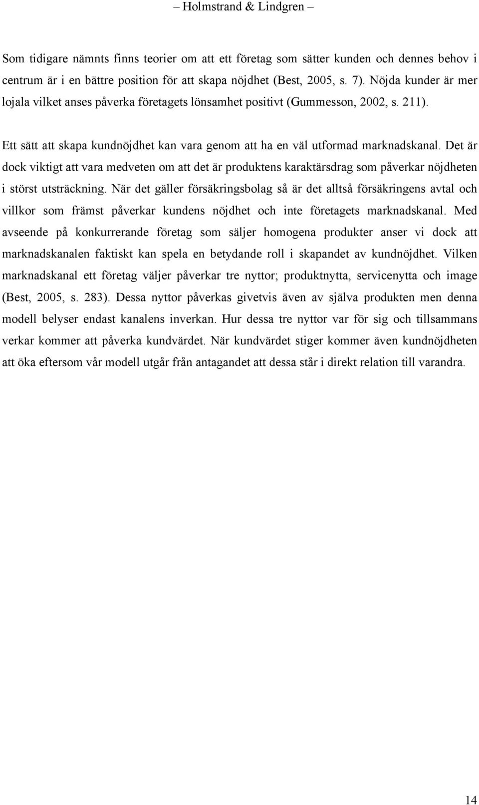 Det är dock viktigt att vara medveten om att det är produktens karaktärsdrag som påverkar nöjdheten i störst utsträckning.