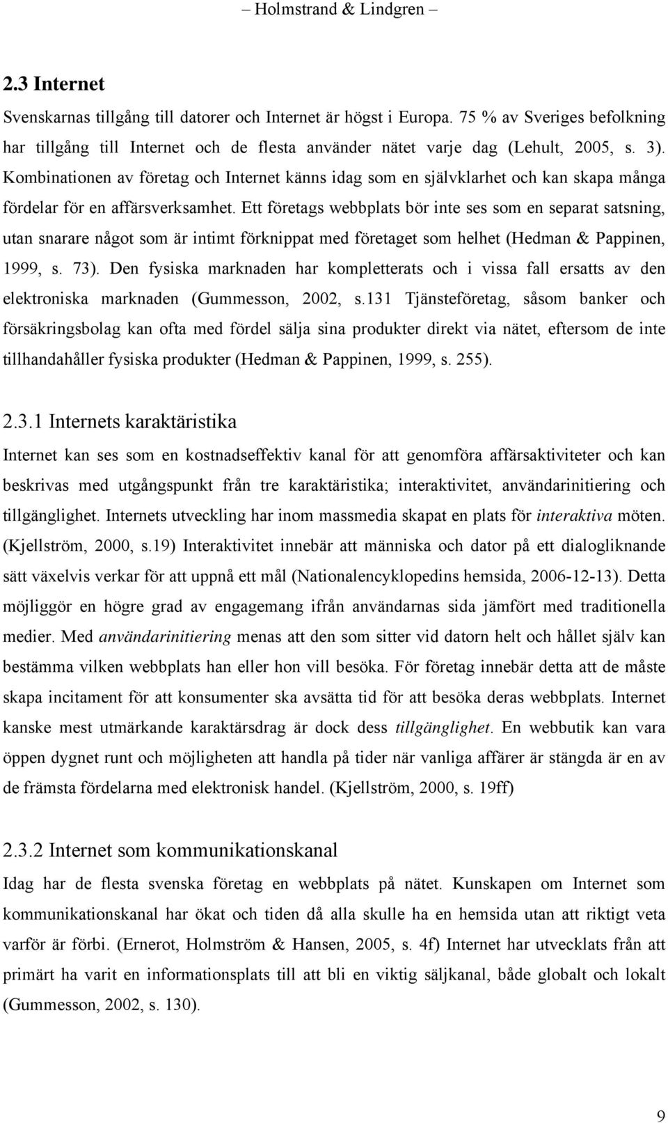 Ett företags webbplats bör inte ses som en separat satsning, utan snarare något som är intimt förknippat med företaget som helhet (Hedman & Pappinen, 1999, s. 73).