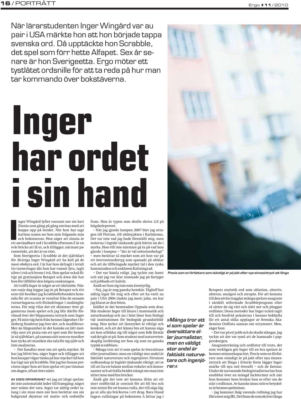 Inger har ordet i sin hand Inger Wingård lyfter varsamt ner sin katt Zinnia som gång på gång envisas med att hoppa upp på bordet.