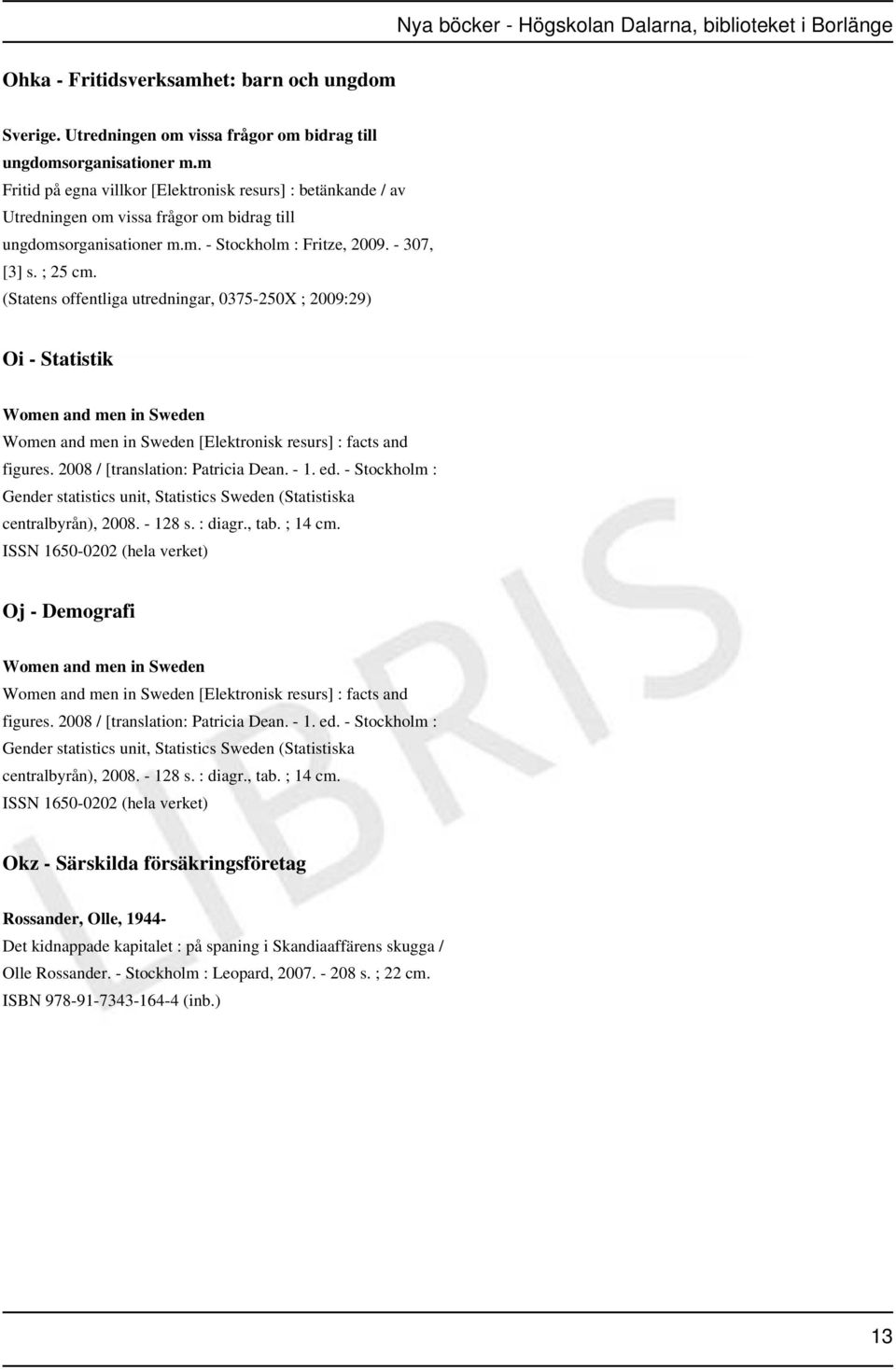 (Statens offentliga utredningar, 0375-250X ; 2009:29) Oi - Statistik Women and men in Sweden Women and men in Sweden [Elektronisk resurs] : facts and figures. 2008 / [translation: Patricia Dean. - 1.