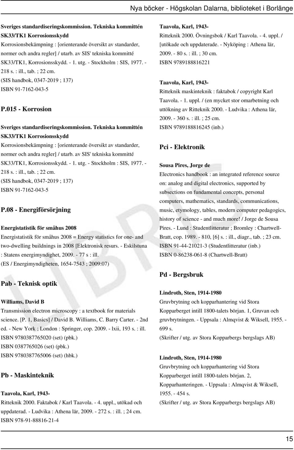 015 - Korrosion  08 - Energiförsörjning Energistatistik för småhus 2008 Energistatistik för småhus 2008 = Energy statistics for one- and two-dwelling buildnings in 2008 [Elektronisk resurs.