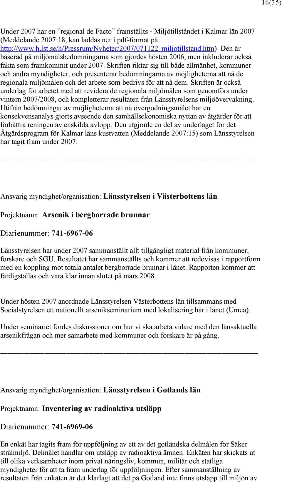 Skriften riktar sig till både allmänhet, kommuner och andra myndigheter, och presenterar bedömningarna av möjligheterna att nå de regionala miljömålen och det arbete som bedrivs för att nå dem.