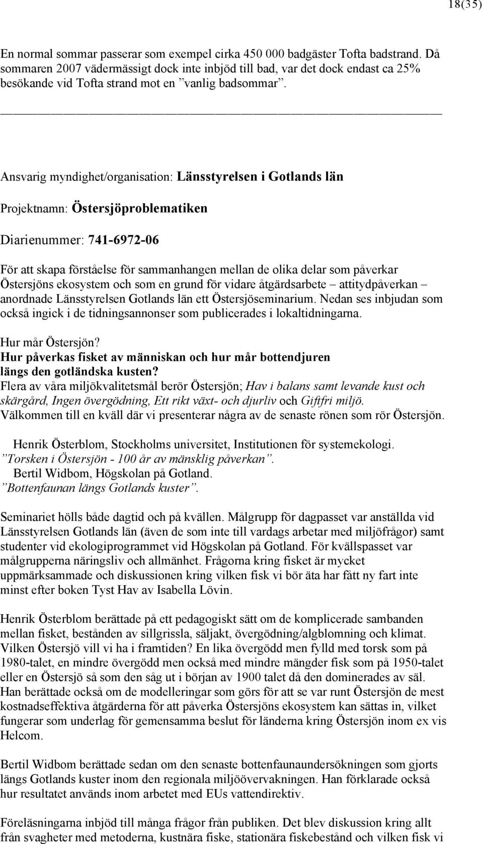 Ansvarig myndighet/organisation: Länsstyrelsen i Gotlands län Projektnamn: Östersjöproblematiken Diarienummer: 741-6972-06 För att skapa förståelse för sammanhangen mellan de olika delar som påverkar